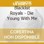 Blacklist Royals - Die Young With Me cd musicale di Blacklist Royals