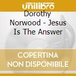 Dorothy Norwood - Jesus Is The Answer cd musicale di Dorothy Norwood