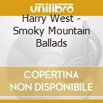 Harry West - Smoky Mountain Ballads cd