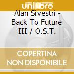 Alan Silvestri - Back To Future III / O.S.T. cd musicale di Alan Silvestri