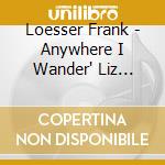 Loesser Frank - Anywhere I Wander' Liz Callaway Sings Frank Loesse cd musicale di Loesser Frank