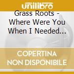 Grass Roots - Where Were You When I Needed You cd