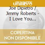 Joe Dipietro / Jimmy Roberts - I Love You You'Re Perfect Now Change cd