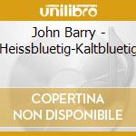 John Barry - Heissbluetig-Kaltbluetig cd