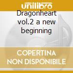 Dragonheart vol.2 a new beginning cd