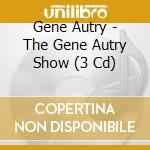 Gene Autry - The Gene Autry Show (3 Cd) cd