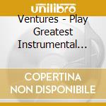 Ventures - Play Greatest Instrumental Hit cd musicale di Ventures