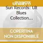 Sun Records: Ult Blues Collection (Bx) / Va - Sun Records: Ult Blues Collection (Bx) / Va cd musicale di Sun Records: Ult Blues Collection (Bx) / Va