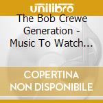 The Bob Crewe Generation - Music To Watch Girls By