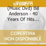 (Music Dvd) Bill Anderson - 40 Years Of Hits Live cd musicale