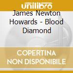 James Newton Howards - Blood Diamond cd musicale di James Newton Howard