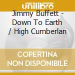 Jimmy Buffett - Down To Earth / High Cumberlan cd