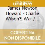 James Newton Howard - Charlie Wilson'S War / O.S.T. cd musicale di James Newton Howard