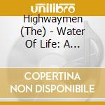 Highwaymen (The) - Water Of Life: A Celtic Collection cd