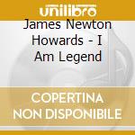 James Newton Howards - I Am Legend cd musicale di James Newton Howard