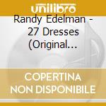 Randy Edelman - 27 Dresses (Original Motion Picture Soundtrack) cd musicale
