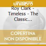 Roy Clark - Timeless - The Classic Concert Performances cd musicale di Roy Clark