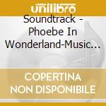 Soundtrack - Phoebe In Wonderland-Music By Christophe Beck cd