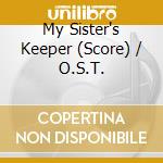 My Sister's Keeper (Score) / O.S.T. cd musicale di My Sister'S Keeper (Score) / O.S.T.