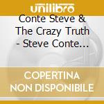 Conte Steve & The Crazy Truth - Steve Conte And The Crazy Truth cd musicale di Conte Steve & The Crazy Truth