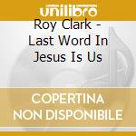 Roy Clark - Last Word In Jesus Is Us cd