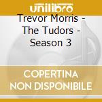 Trevor Morris - The Tudors - Season 3 cd musicale di Trevor Morris