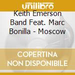 Keith Emerson Band Feat. Marc Bonilla - Moscow cd