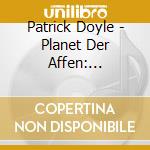 Patrick Doyle - Planet Der Affen: Prevolution (Rise Of The Planet Of The Apes) cd musicale di Patrick Doyle