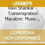 Ravi Shankar - Transmigration Macabre: Music From The Film Viola cd musicale di Ravi Shankar