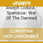 Joseph Loduca - Spartacus: War Of The Damned cd