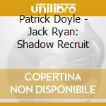 Patrick Doyle - Jack Ryan: Shadow Recruit cd musicale di Patrick Doyle