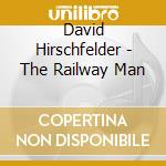 David Hirschfelder - The Railway Man cd musicale di David Hirschfelder