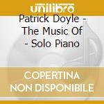 Patrick Doyle - The Music Of - Solo Piano cd musicale di Patrick Doyle