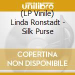 (LP Vinile) Linda Ronstadt - Silk Purse lp vinile di Linda Ronstadt