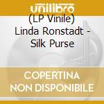 (LP Vinile) Linda Ronstadt - Silk Purse vinile