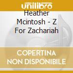 Heather Mcintosh - Z For Zachariah cd musicale di Heather Mcintosh