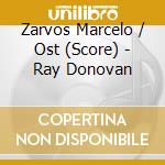 Zarvos Marcelo / Ost (Score) - Ray Donovan cd musicale di Zarvos Marcelo / Ost (Score)
