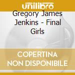 Gregory James Jenkins - Final Girls cd musicale di Gregory James Jenkins