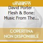 David Porter - Flesh & Bone: Music From The Starz Original Series cd
