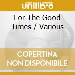 For The Good Times / Various cd