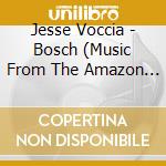 Jesse Voccia - Bosch (Music From The Amazon Original) cd