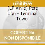 (LP Vinile) Pere Ubu - Terminal Tower vinile