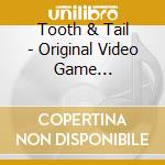 Tooth & Tail - Original Video Game Soundtrack cd musicale di Tooth & Tail