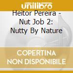 Heitor Pereira - Nut Job 2: Nutty By Nature cd