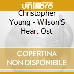 Christopher Young - Wilson'S Heart Ost cd musicale di Young Christopher / Ost