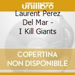 Laurent Perez Del Mar - I Kill Giants cd musicale di Laurent Perez Del Mar