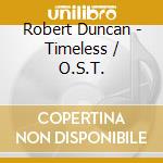 Robert Duncan - Timeless / O.S.T. cd musicale di Robert Duncan
