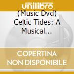 (Music Dvd) Celtic Tides: A Musical Odyssey cd musicale