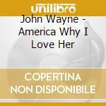 John Wayne - America Why I Love Her cd musicale di John Wayne