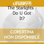 The Starlights - Do U Got It? cd
